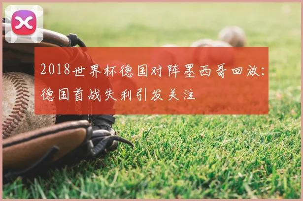 2018世界杯德国对阵墨西哥回放：德国首战失利引发关注