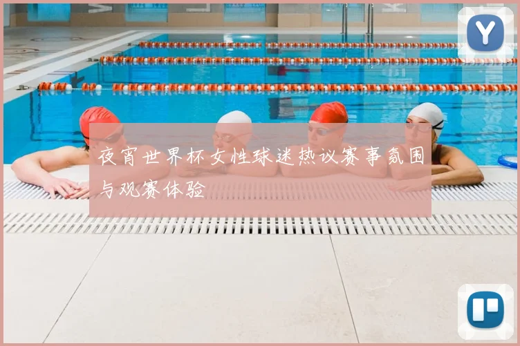 夜宵世界杯女性球迷热议赛事氛围与观赛体验