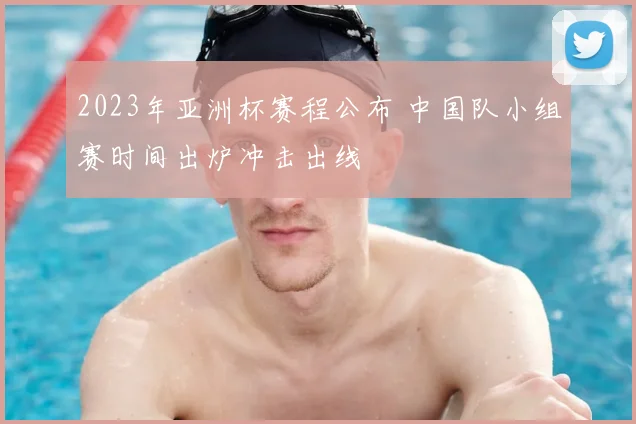 2023年亚洲杯赛程公布 中国队小组赛时间出炉冲击出线